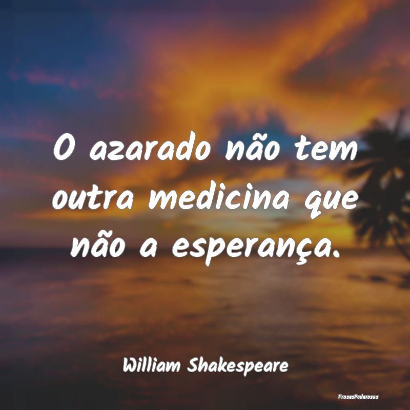 O azarado não tem outra medicina que não a esper...