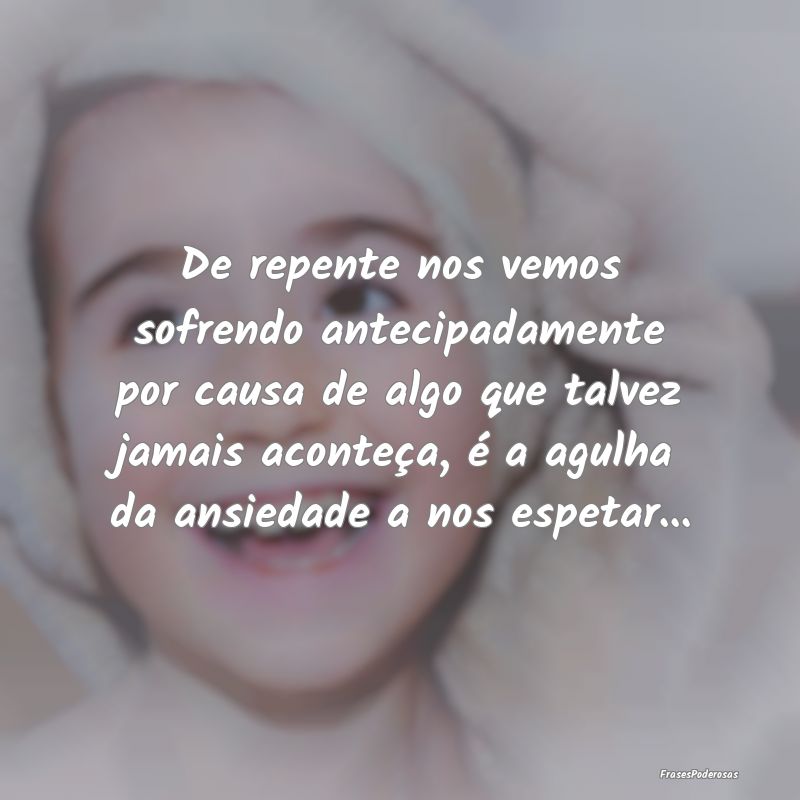 De repente nos vemos sofrendo antecipadamente por ... De repente nos vemos sofrendo antecipadamente por ...
