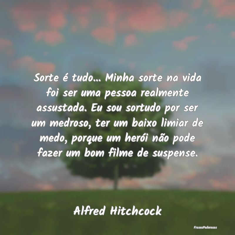 Sorte é tudo... Minha sorte na vida foi ser uma p... Sorte é tudo... Minha sorte na vida foi ser uma p...