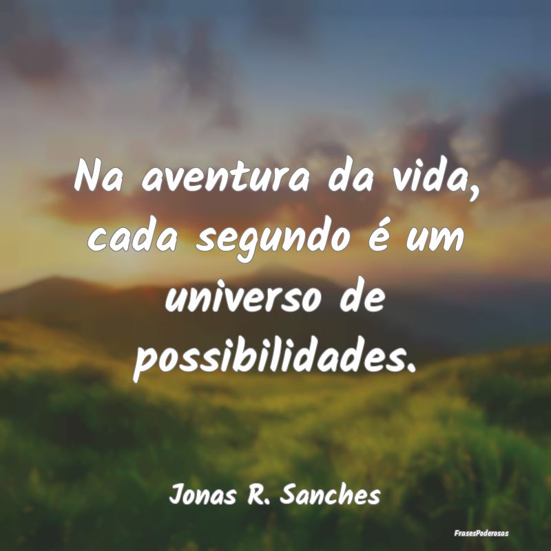 Na aventura da vida, cada segundo é um universo d...