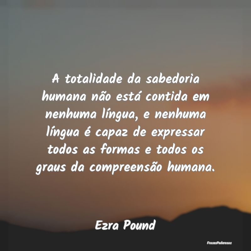 A totalidade da sabedoria humana não está contid... A totalidade da sabedoria humana não está contid...