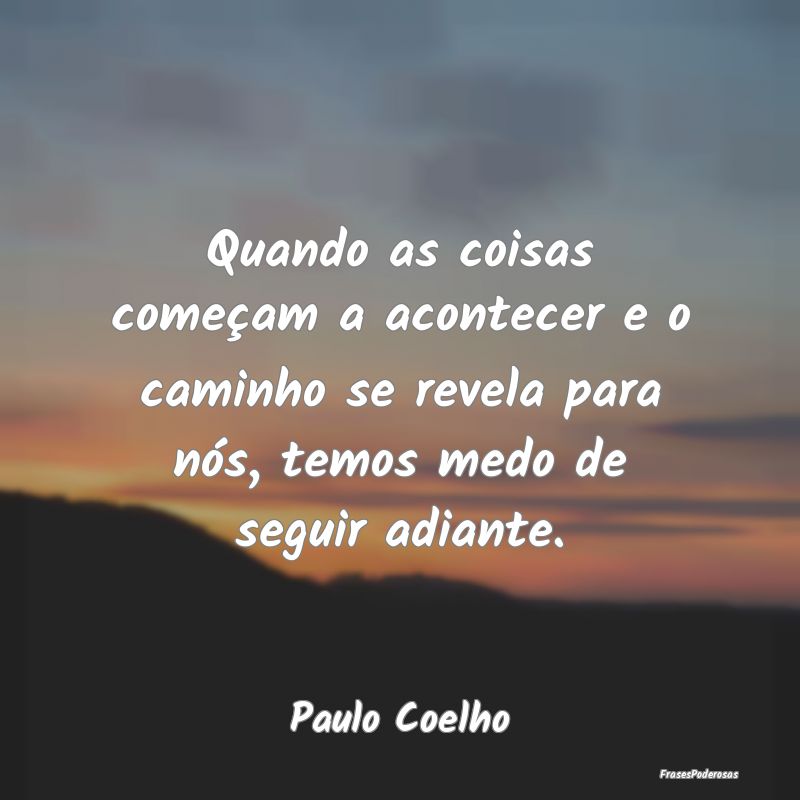 Quando as coisas começam a acontecer e o caminho ... Quando as coisas começam a acontecer e o caminho ...