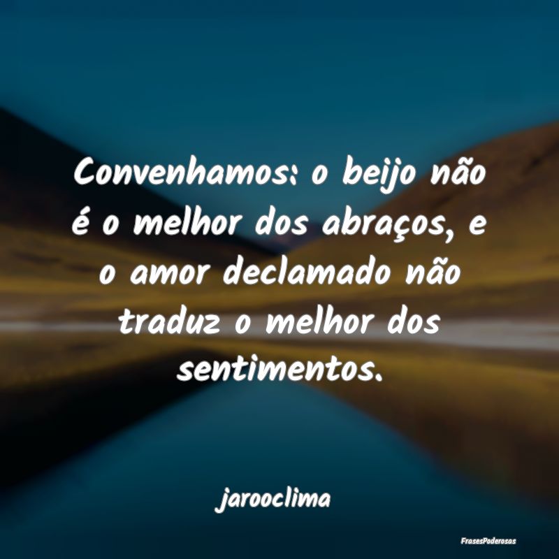 Convenhamos: o beijo não é o melhor dos abraços... Convenhamos: o beijo não é o melhor dos abraços...