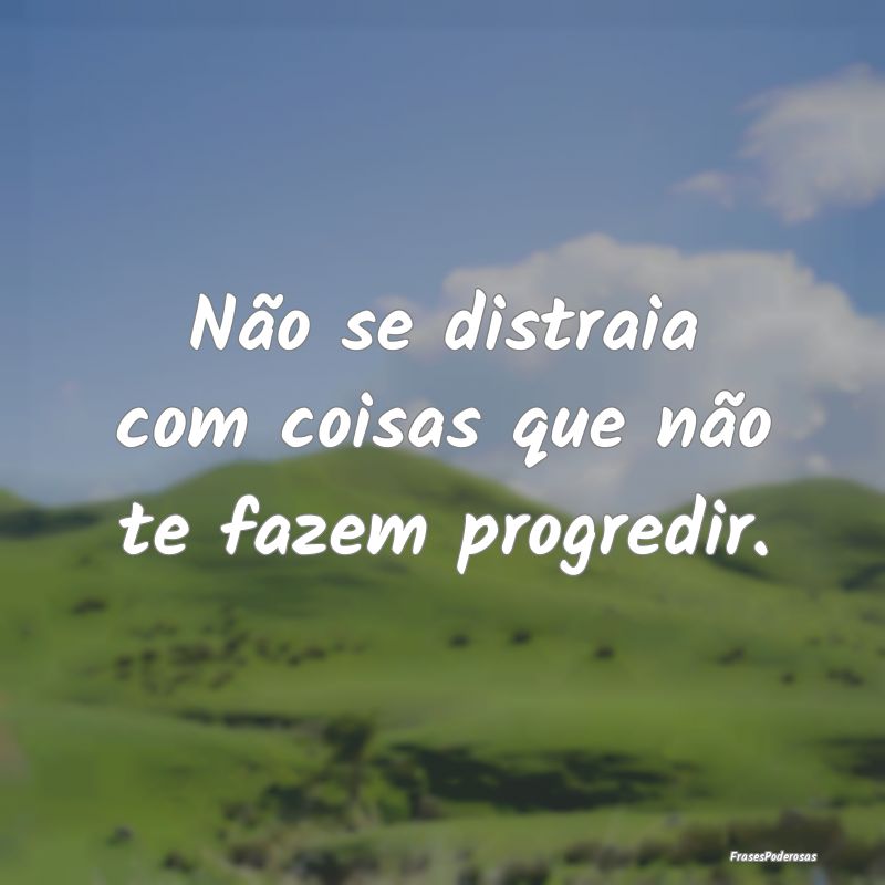 Não se distraia com coisas que não te fazem prog...