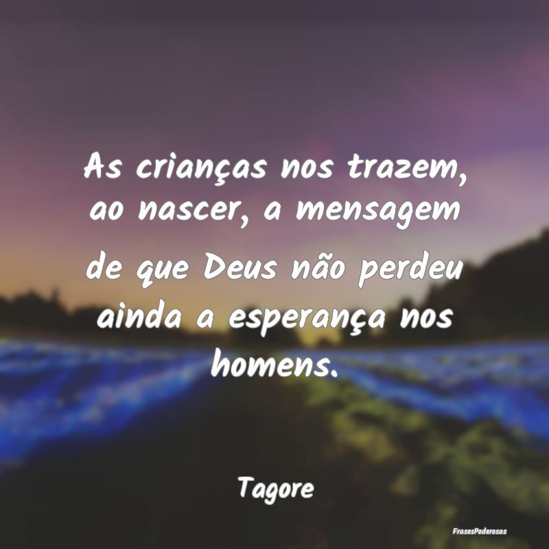 As crianças nos trazem, ao nascer, a mensagem de ... As crianças nos trazem, ao nascer, a mensagem de ...