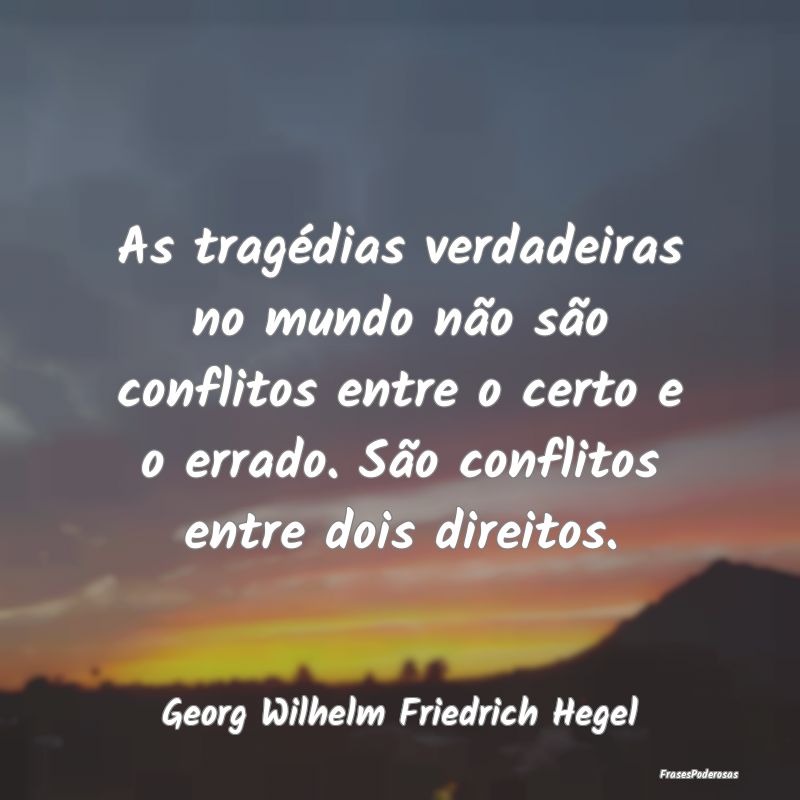 As tragédias verdadeiras no mundo não são confl... As tragédias verdadeiras no mundo não são confl...