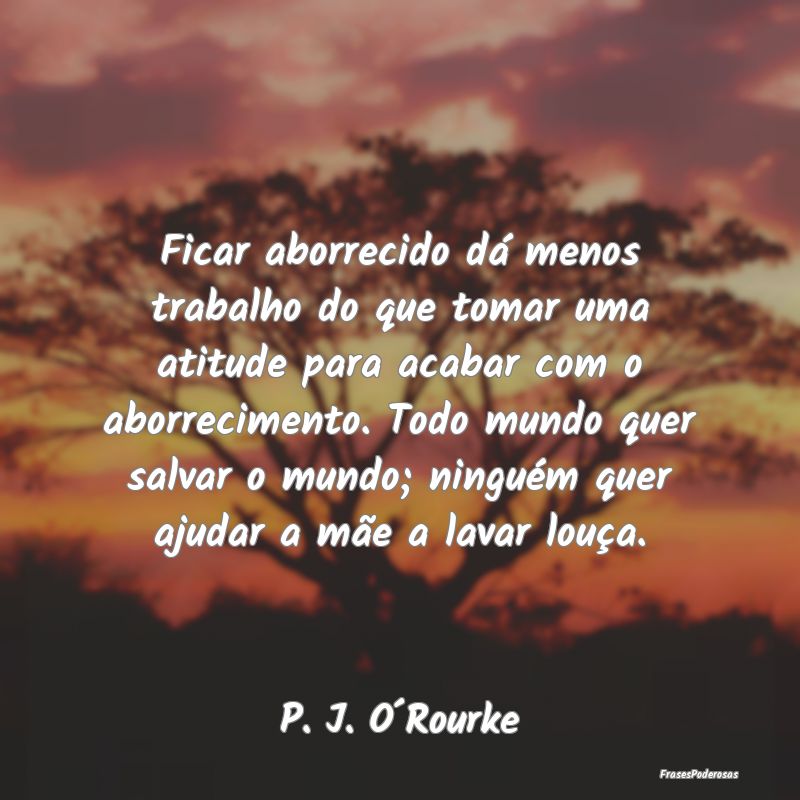 Ficar aborrecido dá menos trabalho do que tomar u... Ficar aborrecido dá menos trabalho do que tomar u...