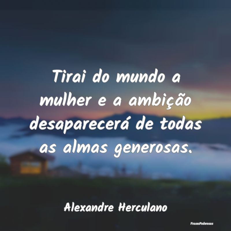 Tirai do mundo a mulher e a ambição desaparecer...