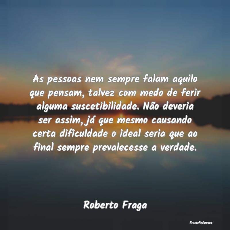 As pessoas nem sempre falam aquilo que pensam, tal... As pessoas nem sempre falam aquilo que pensam, tal...