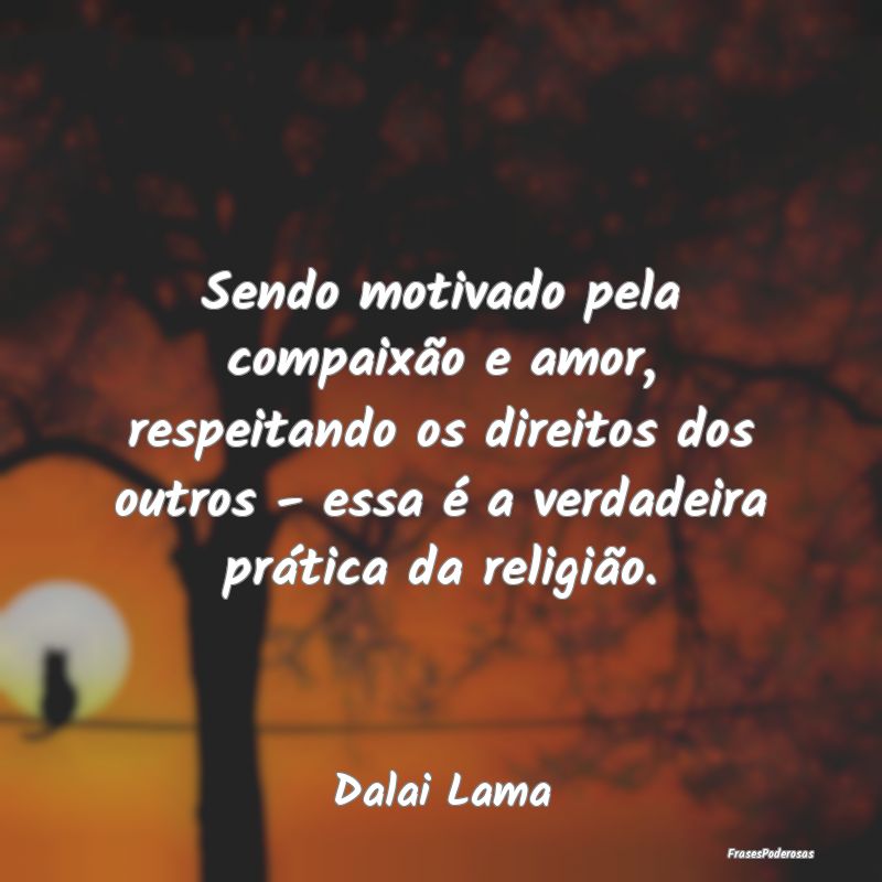 Sendo motivado pela compaixão e amor, respeitando...