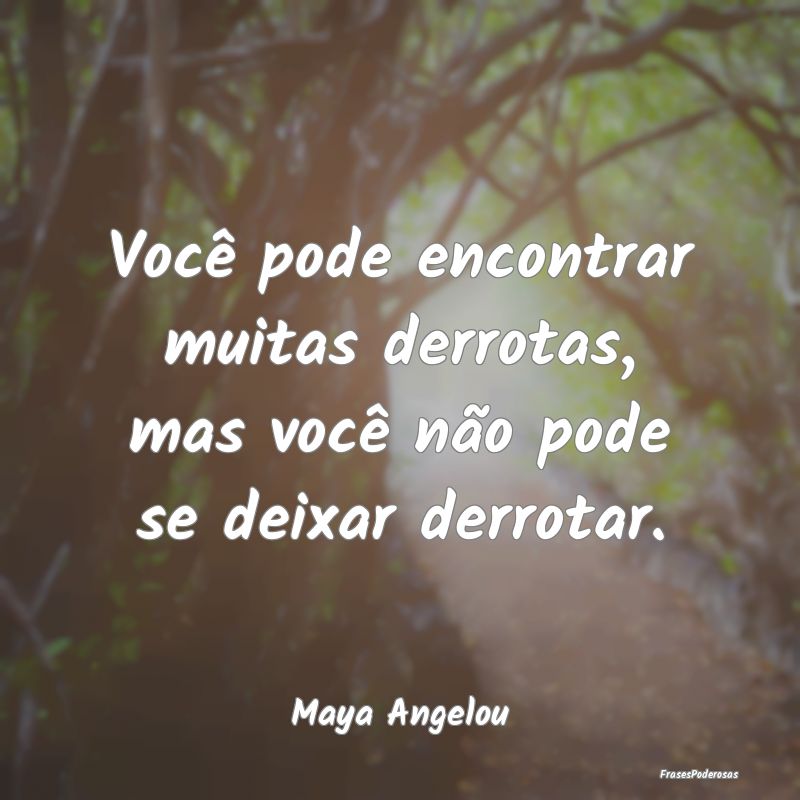 Você pode encontrar muitas derrotas, mas você n...