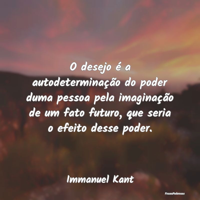 O desejo é a autodeterminação do poder duma pes... O desejo é a autodeterminação do poder duma pes...