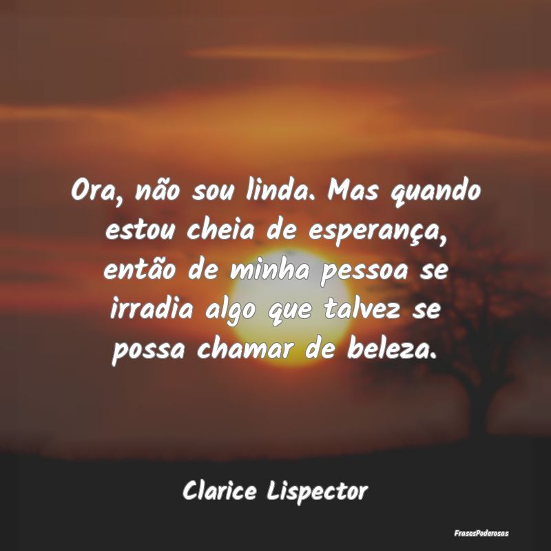 Ora, não sou linda. Mas quando estou cheia de esp... Ora, não sou linda. Mas quando estou cheia de esp...