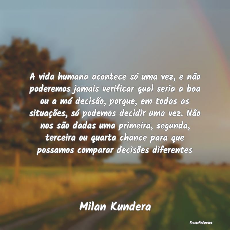 A vida humana acontece só uma vez, e não poderem... A vida humana acontece só uma vez, e não poderem...