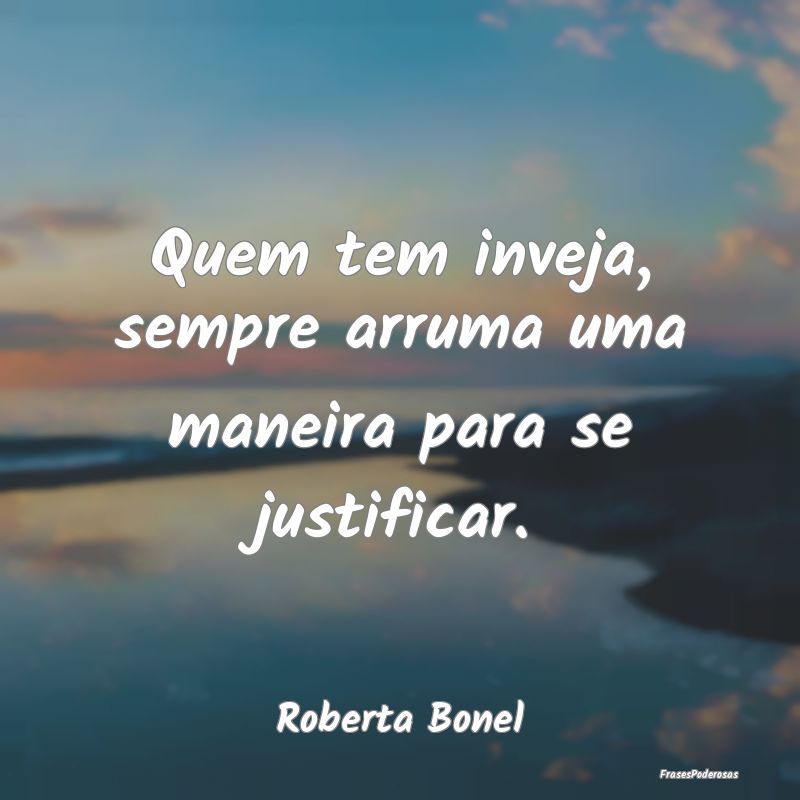 Quem tem inveja, sempre arruma uma maneira para se...