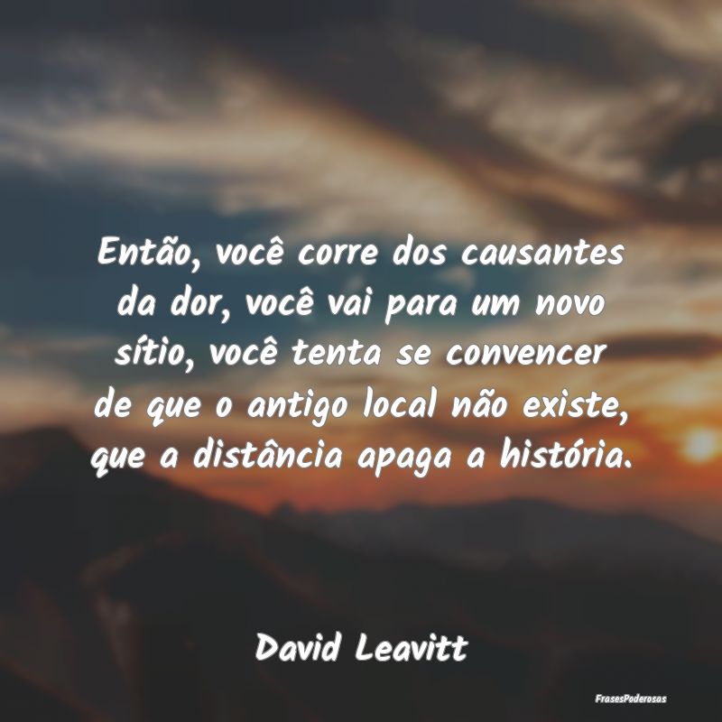 Então, você corre dos causantes da dor, você va... Então, você corre dos causantes da dor, você va...