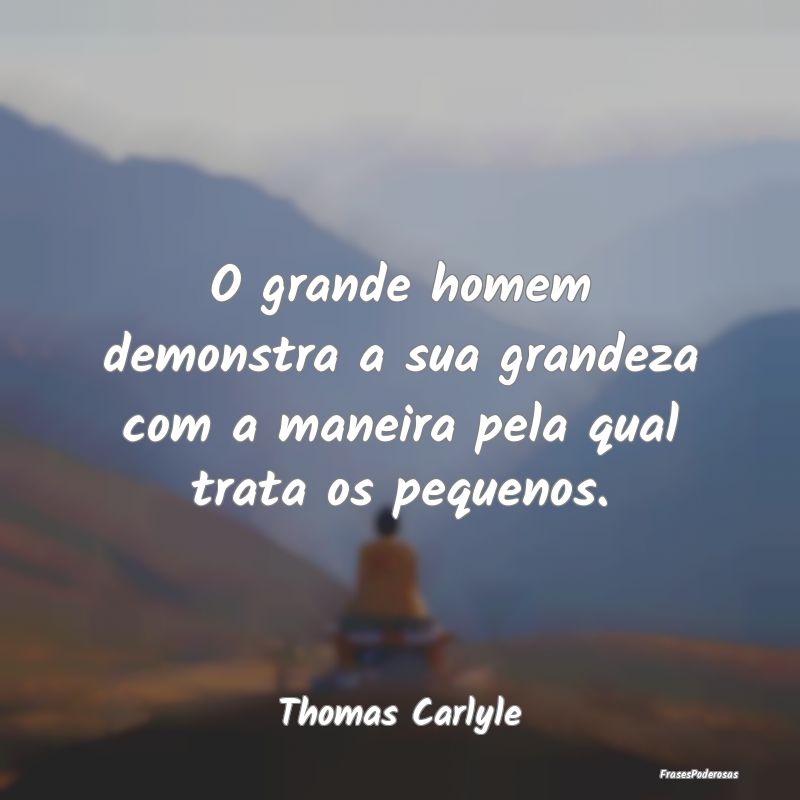 O grande homem demonstra a sua grandeza com a mane...