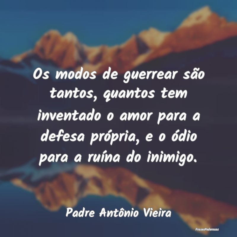 Os modos de guerrear são tantos, quantos tem inve... Os modos de guerrear são tantos, quantos tem inve...