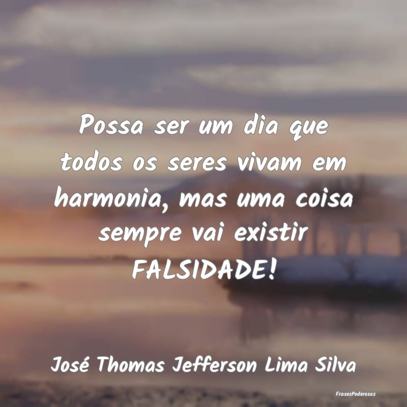 Possa ser um dia que todos os seres vivam em harmo...