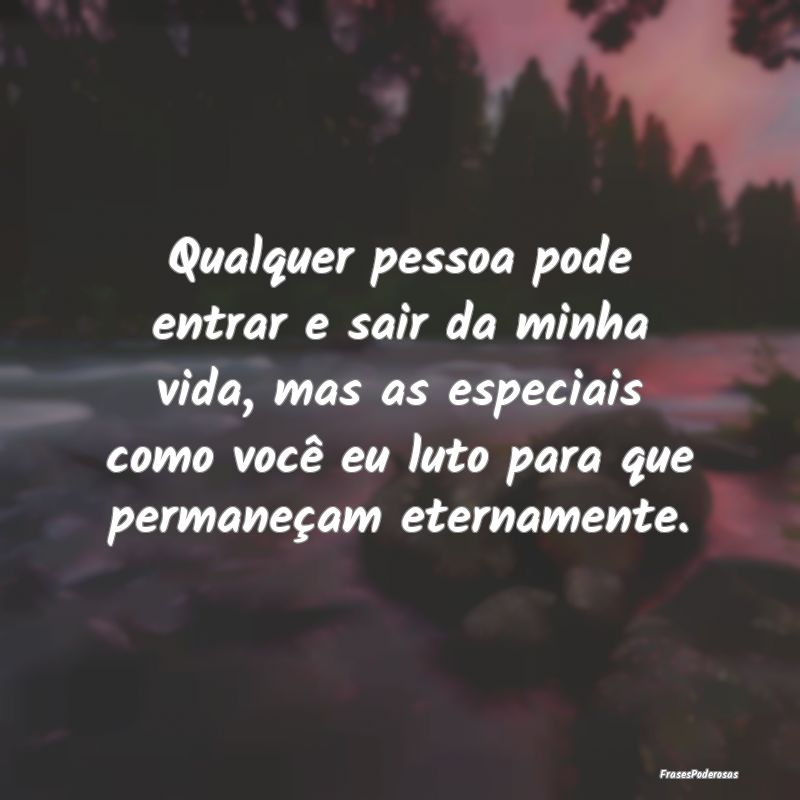 Qualquer pessoa pode entrar e sair da minha vida, ... Qualquer pessoa pode entrar e sair da minha vida, ...
