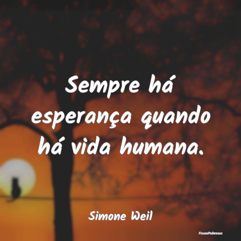 Sempre há esperança quando há vida humana....