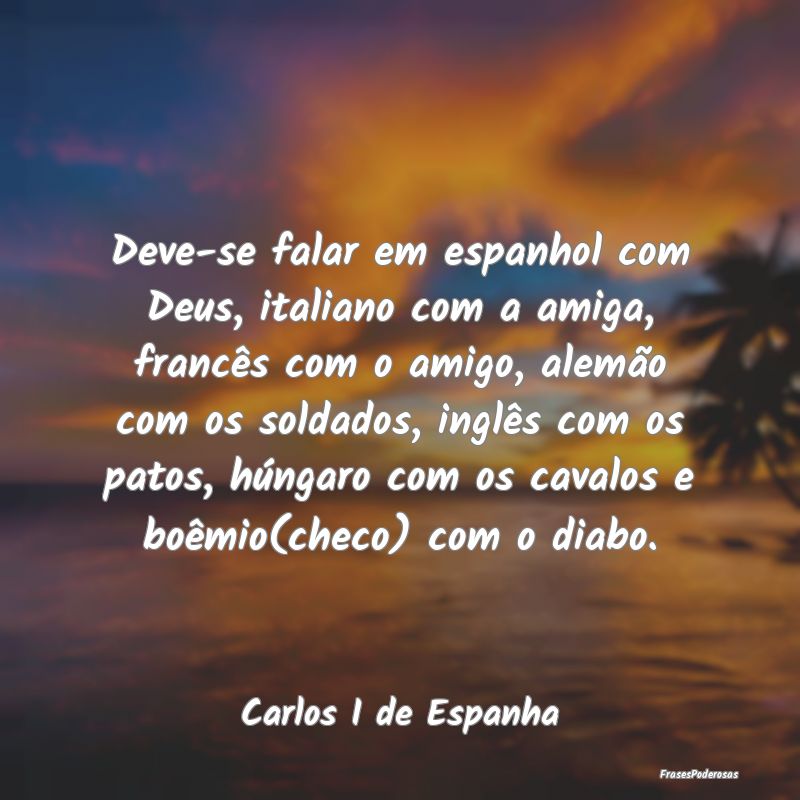 Deve-se falar em espanhol com Deus, italiano com a... Deve-se falar em espanhol com Deus, italiano com a...