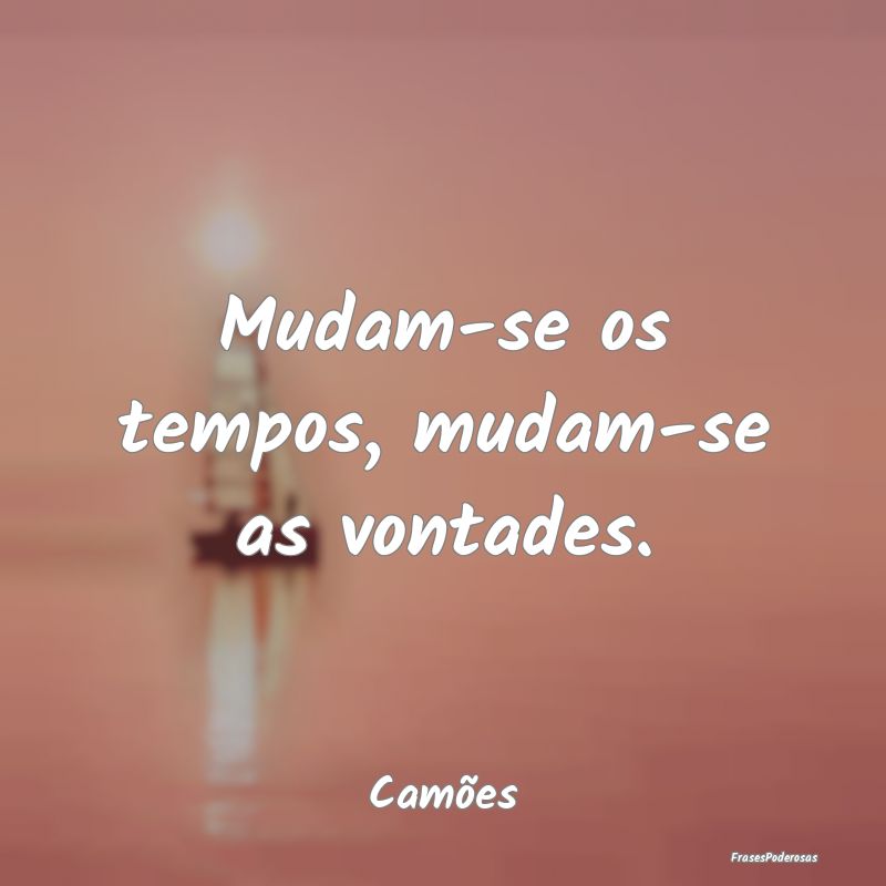 Mudam-se os tempos, mudam-se as vontades....