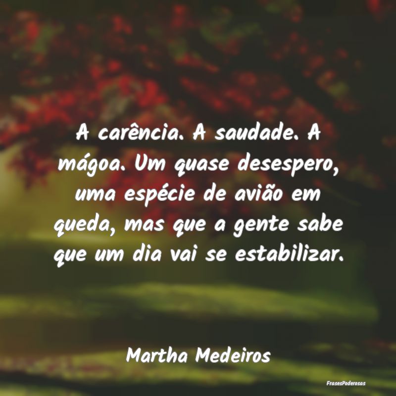 A carência. A saudade. A mágoa. Um quase desespe... A carência. A saudade. A mágoa. Um quase desespe...