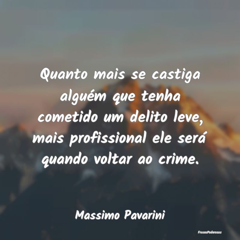 Quanto mais se castiga alguém que tenha cometido ... Quanto mais se castiga alguém que tenha cometido ...