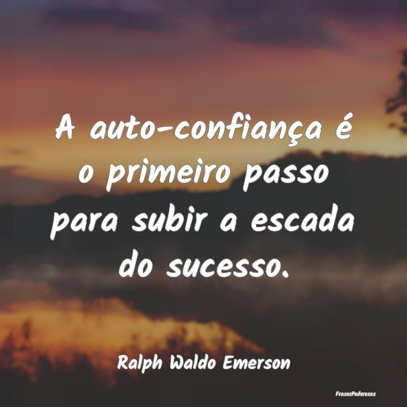 A auto-confiança é o primeiro passo para subir a...
