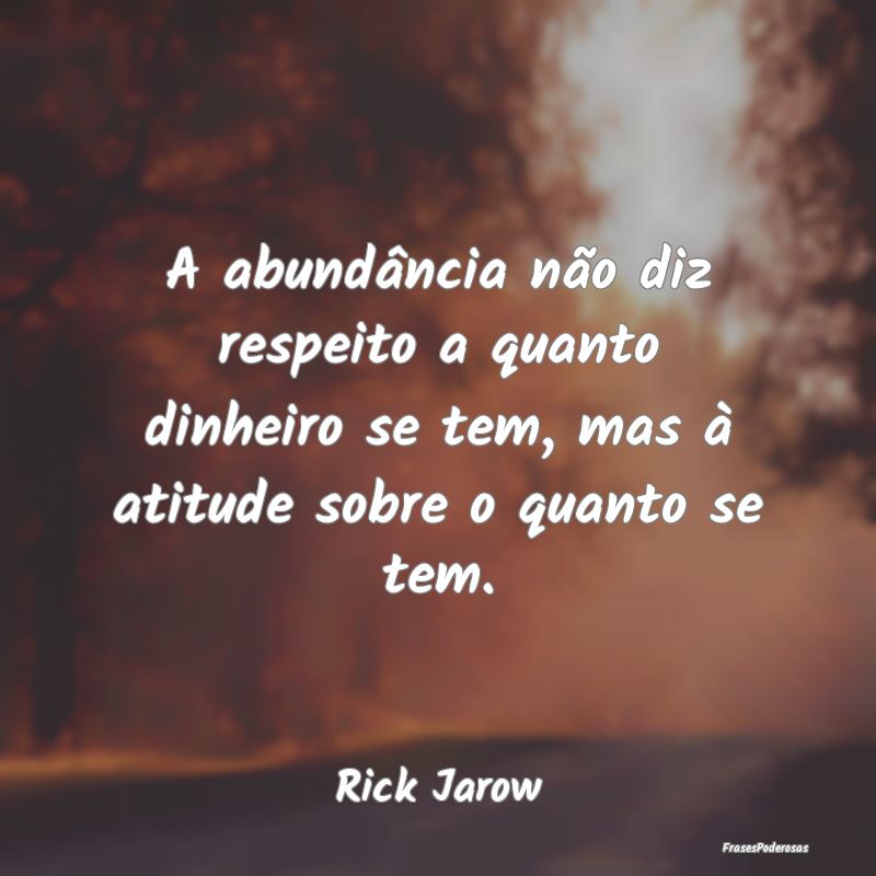 A abundância não diz respeito a quanto dinheiro ... A abundância não diz respeito a quanto dinheiro ...