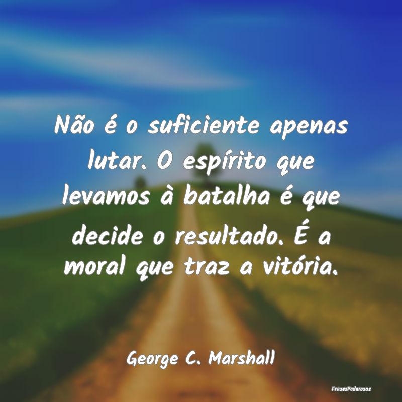 Não é o suficiente apenas lutar. O espírito que... Não é o suficiente apenas lutar. O espírito que...