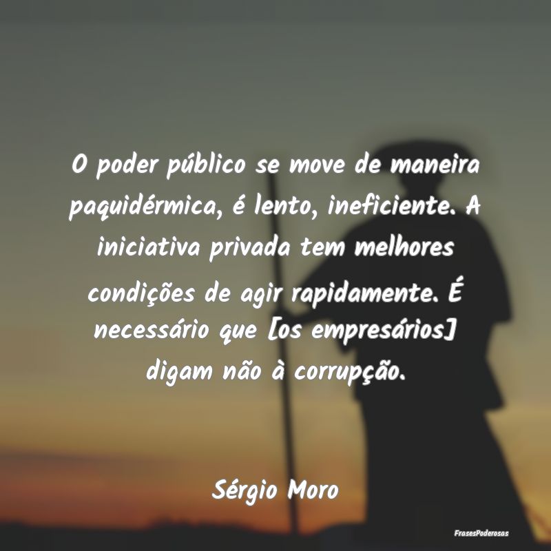 O poder público se move de maneira paquidérmica,... O poder público se move de maneira paquidérmica,...