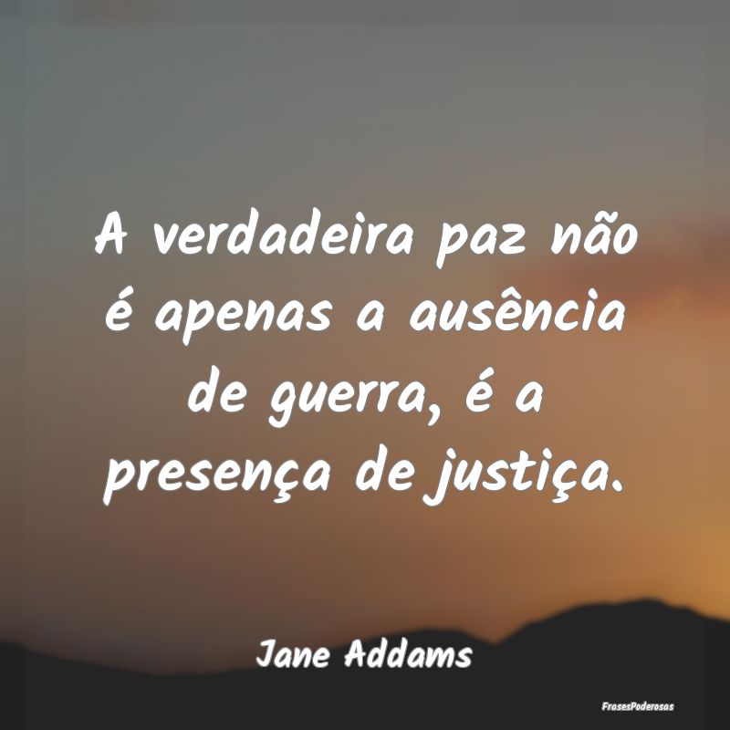 A verdadeira paz não é apenas a ausência de gue...