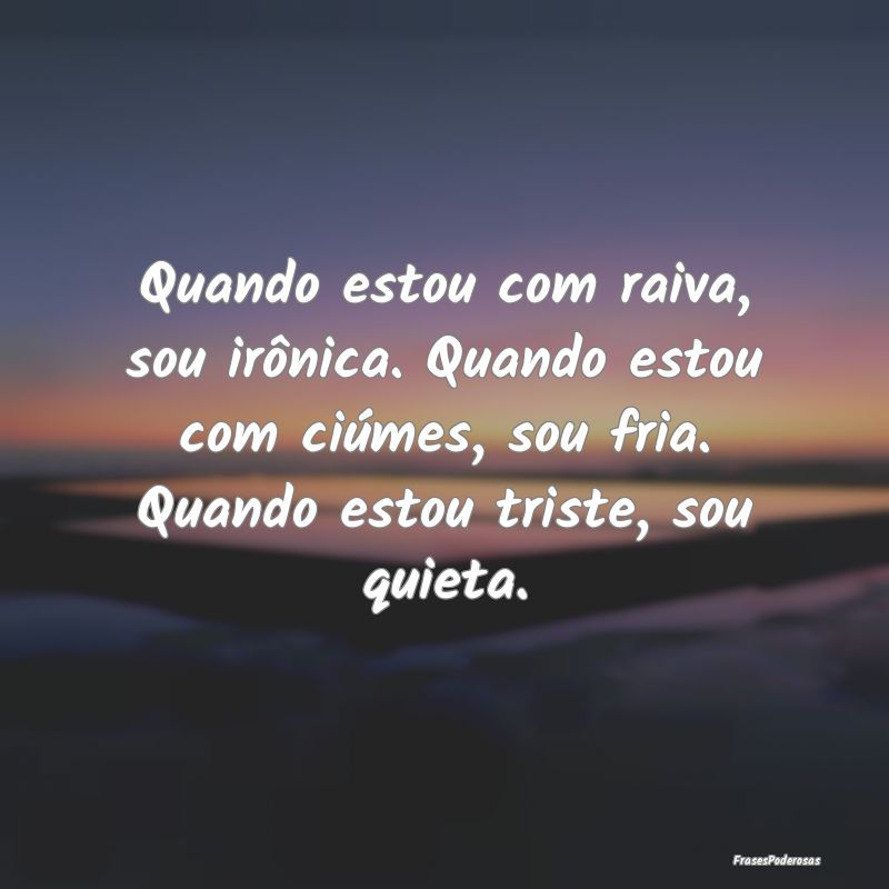 Quando estou com raiva, sou irônica. Quando estou... Quando estou com raiva, sou irônica. Quando estou...