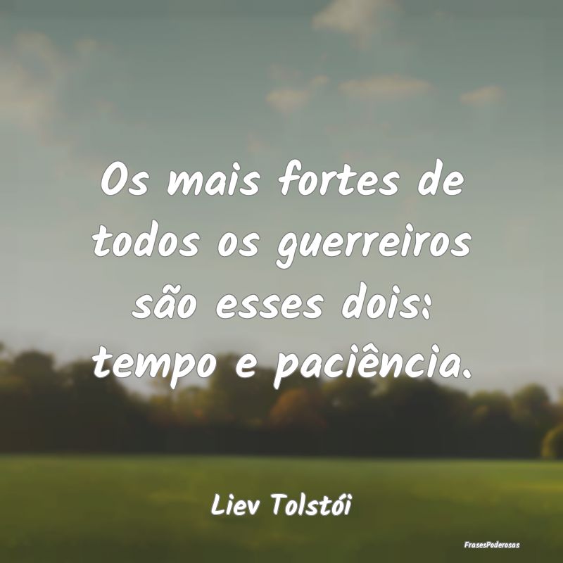 Os mais fortes de todos os guerreiros são esses d...
