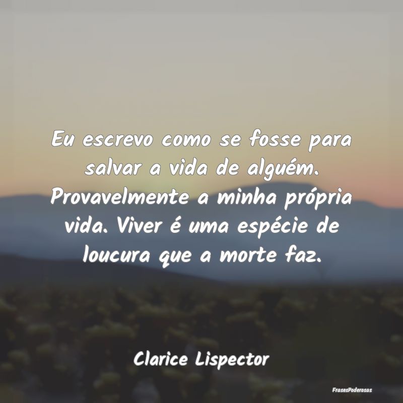 Eu escrevo como se fosse para salvar a vida de alg... Eu escrevo como se fosse para salvar a vida de alg...