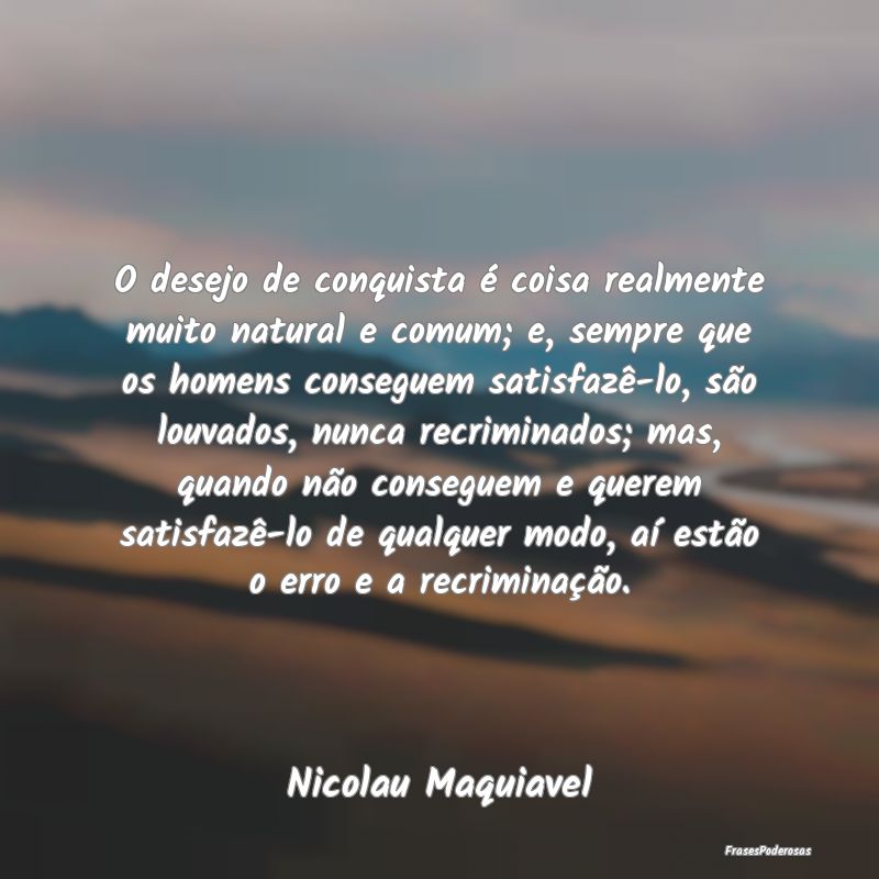 O desejo de conquista é coisa realmente muito nat... O desejo de conquista é coisa realmente muito nat...