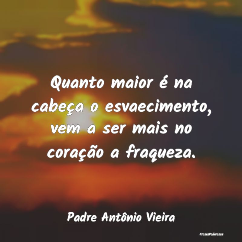 Quanto maior é na cabeça o esvaecimento, vem a s...