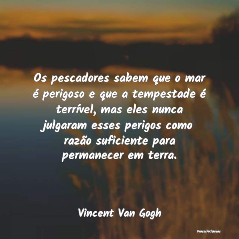 Os pescadores sabem que o mar é perigoso e que a ...