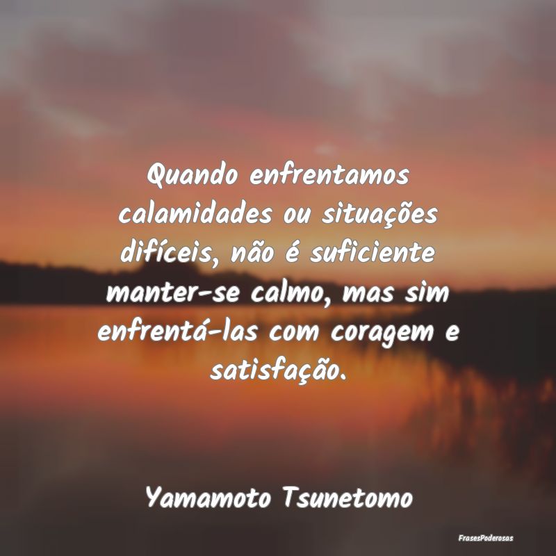 Quando enfrentamos calamidades ou situações dif...