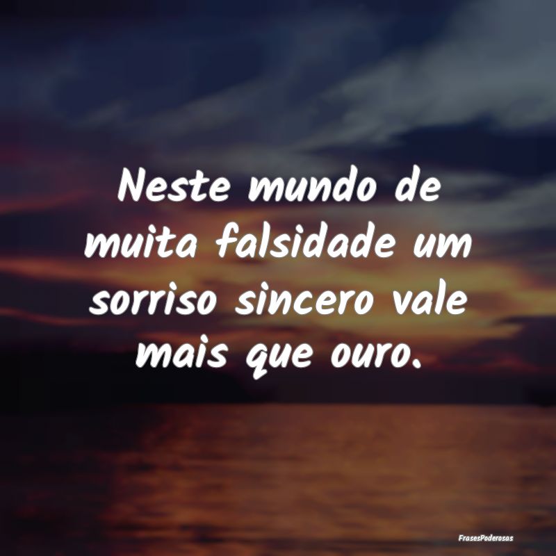 Neste mundo de muita falsidade um sorriso sincero ...