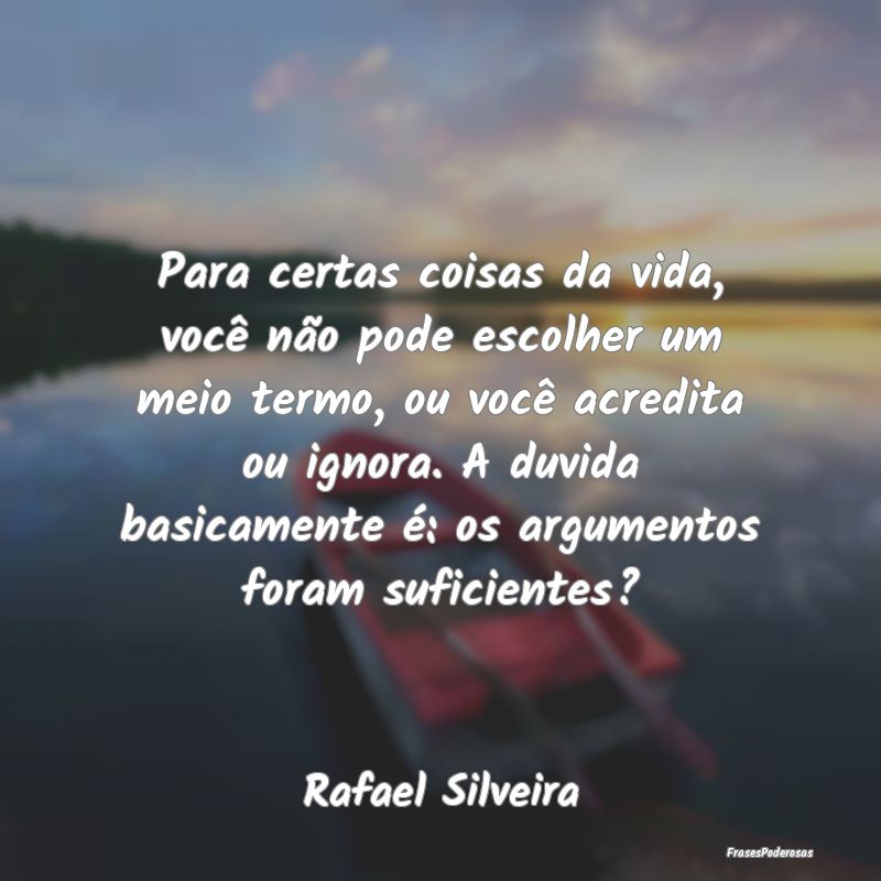 Para certas coisas da vida, você não pode escolh... Para certas coisas da vida, você não pode escolh...