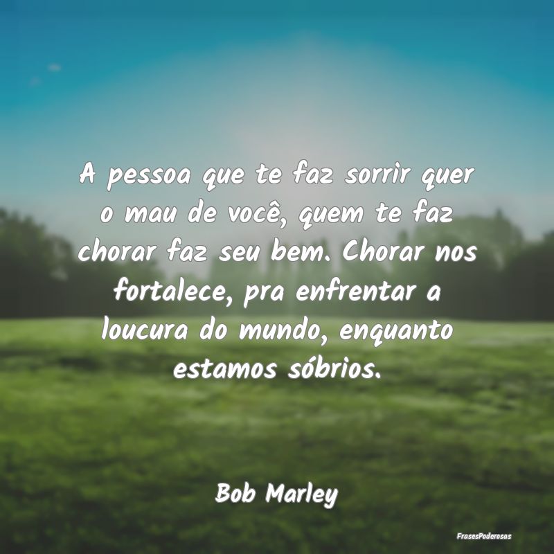 A pessoa que te faz sorrir quer o mau de você, qu... A pessoa que te faz sorrir quer o mau de você, qu...