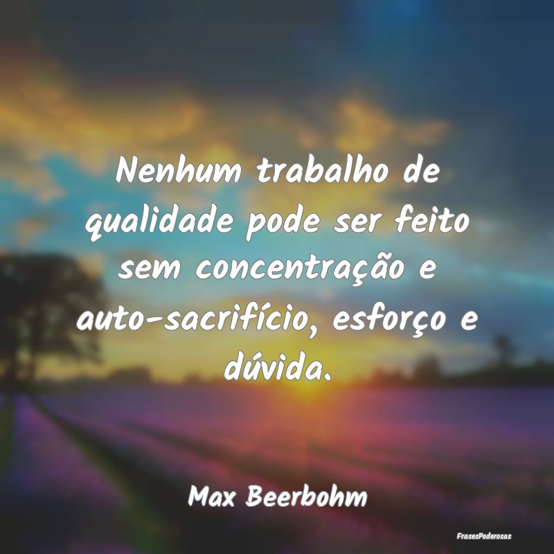 Nenhum trabalho de qualidade pode ser feito sem co... Nenhum trabalho de qualidade pode ser feito sem co...