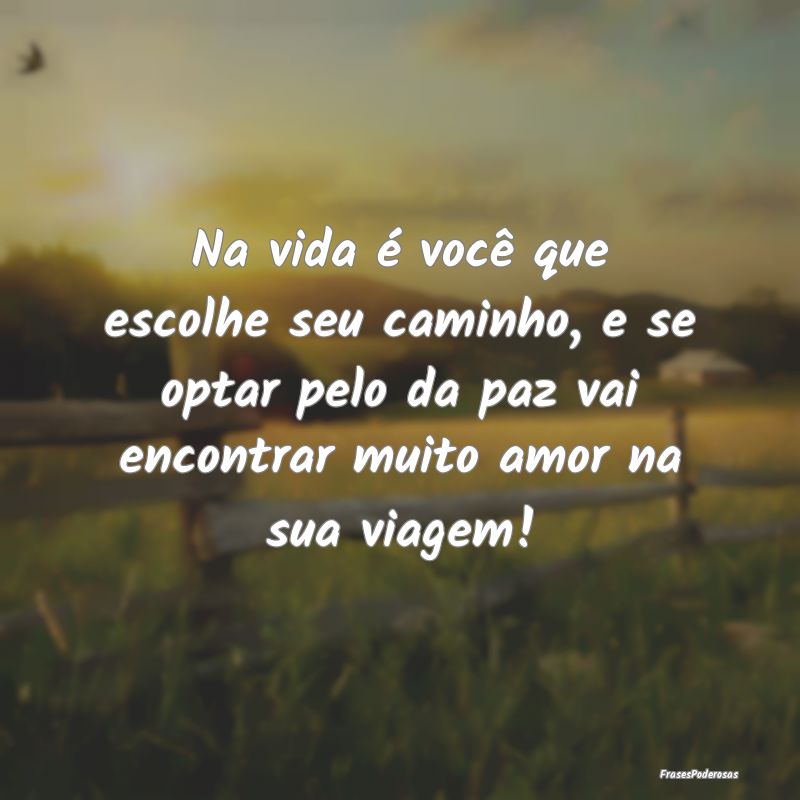 Na vida é você que escolhe seu caminho, e se opt... Na vida é você que escolhe seu caminho, e se opt...