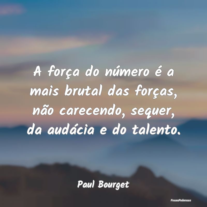 A força do número é a mais brutal das forças, ... A força do número é a mais brutal das forças, ...