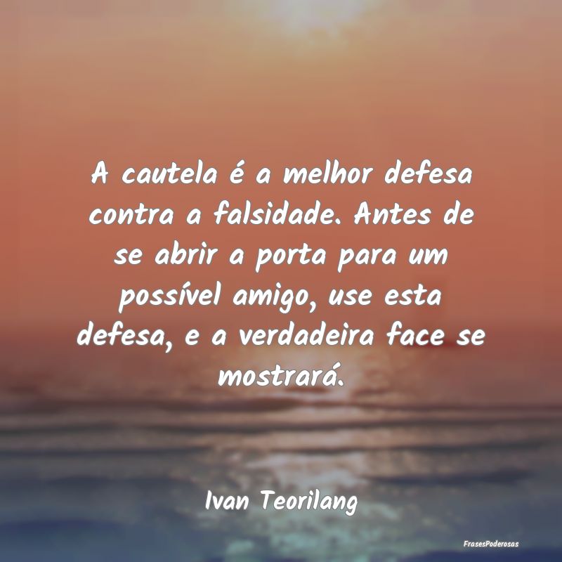 A cautela é a melhor defesa contra a falsidade. A... A cautela é a melhor defesa contra a falsidade. A...