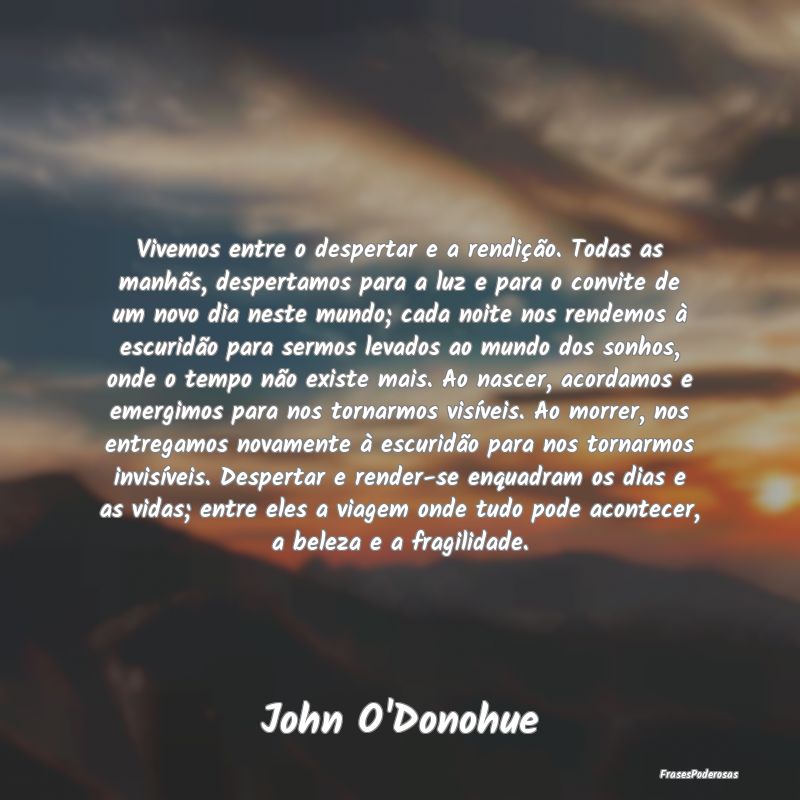 Vivemos entre o despertar e a rendição. Todas as... Vivemos entre o despertar e a rendição. Todas as...