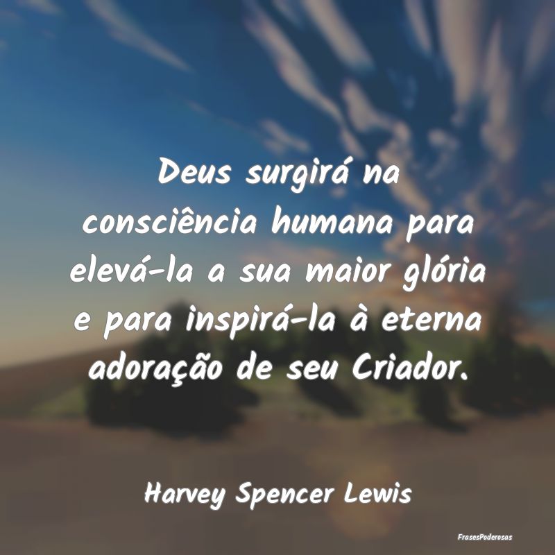 Deus surgirá na consciência humana para elevá-l... Deus surgirá na consciência humana para elevá-l...